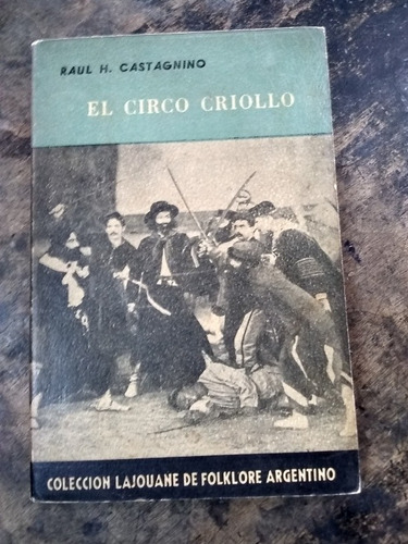 El Circo Criollo. Raul Castagnino. (1953/143 Pág.).