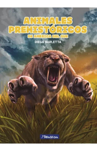 Libro Animales Prehistoricos - Diego Barletta - Beascoa, De Diego Barletta., Vol. 1. Editorial Beascoa, Tapa Blanda, Edición 1 En Español, 2023