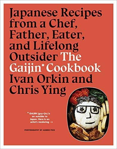 Gaijin Cookbook: Japanese Recipes From A Chef, Father, Eate