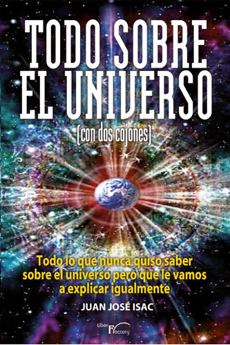 Todo Sobre El Universo (con Dos Cojones), De Juan José Isac Sánchez. Editorial Visión Netware, Tapa Blanda En Español