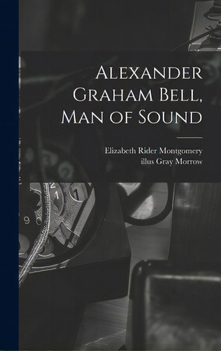 Alexander Graham Bell, Man Of Sound, De Montgomery, Elizabeth Rider. Editorial Hassell Street Pr, Tapa Dura En Inglés