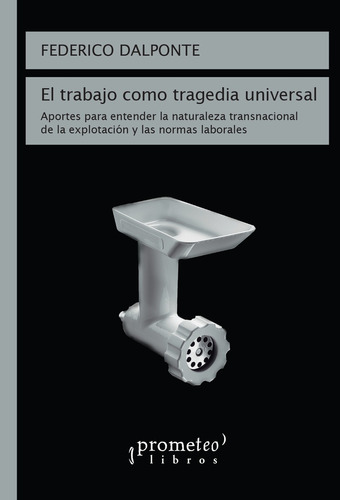 El Trabajo Como Tragedia Universal - Dalponte, Federico