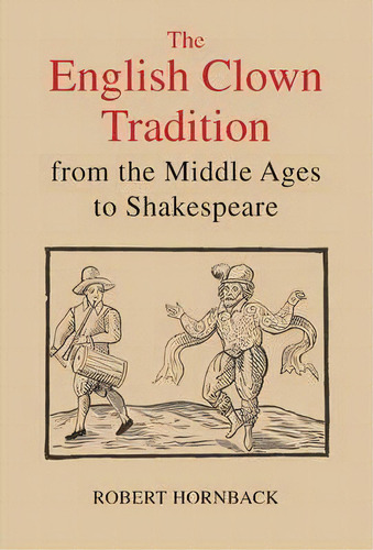 The English Clown Tradition From The Middle Ages To Shakespeare, De Robert Hornback. Editorial Boydell Brewer Ltd, Tapa Dura En Inglés