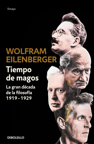 Tiempo de magos: La gran década de la filosofía 1919-1929, de Eilenberger, Wolfram. Serie Ensayo Editorial Debolsillo, tapa blanda en español, 2021
