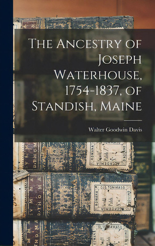 The Ancestry Of Joseph Waterhouse, 1754-1837, Of Standish, Maine, De Davis, Walter Goodwin 1885-1966. Editorial Hassell Street Pr, Tapa Dura En Inglés