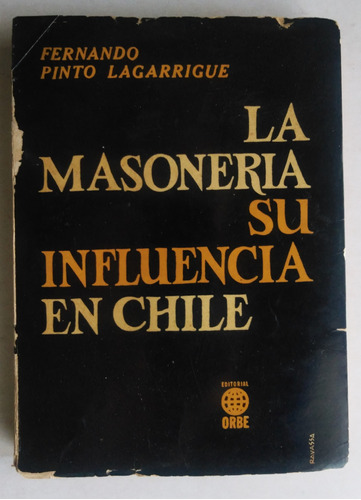 Fernando Pinto Lagarrigue. La Masoneria En Chile