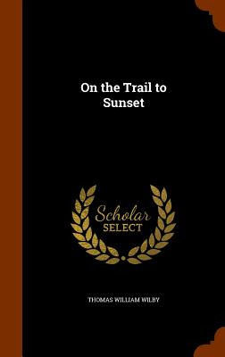 Libro On The Trail To Sunset - Wilby, Thomas William