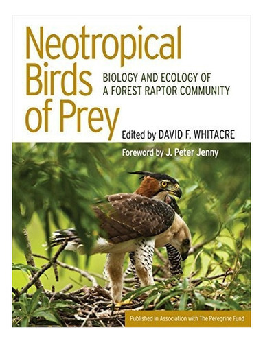 Neotropical Birds Of Prey : Biology And Ecology Of A Forest Raptor Community, De J. Peter Jenny. Editorial Cornell University Press, Tapa Dura En Inglés