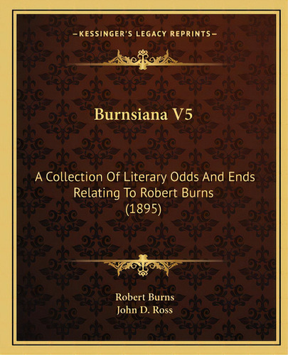 Burnsiana V5: A Collection Of Literary Odds And Ends Relating To Robert Burns (1895), De Burns, Robert. Editorial Kessinger Pub Llc, Tapa Blanda En Inglés