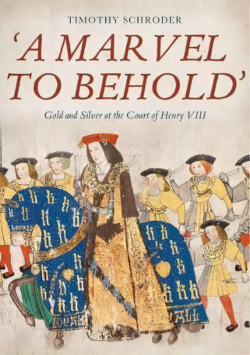 `a Marvel To Behold`: Gold And Silver At The Court Of Henry Viii, De Timothy Schroder. Editorial Boydell & Brewer Ltd, Tapa Dura En Inglés