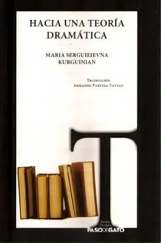 Hacia Una Teoria Dramatica, De Kurguinian, Maria Serguieievna. Serie N/a, Vol. Volumen Unico. Editorial Paso De Gato, Tapa Blanda, Edición 1 En Español