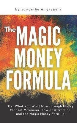 Libro The Magic Money Formula : Get What You Want Now Thr...