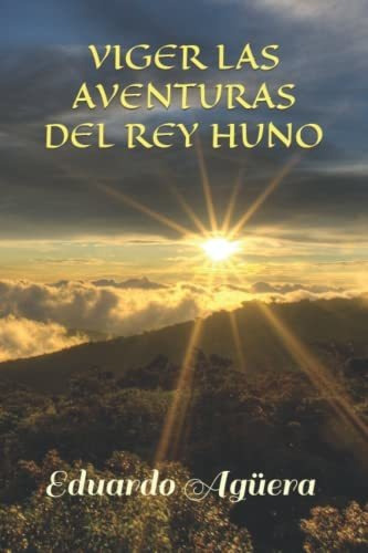Viger Las Aventuras Del Rey Huno, De Eduardo Aguera Villalobos. Editorial Independently Published, Tapa Blanda En Español, 2018