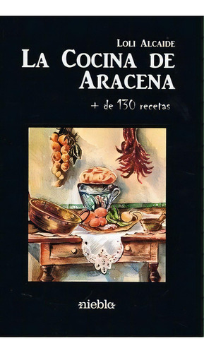La Cocina De Aracena, De Alcaide Muñoz, Loli. Editorial Niebla, Tapa Blanda En Español