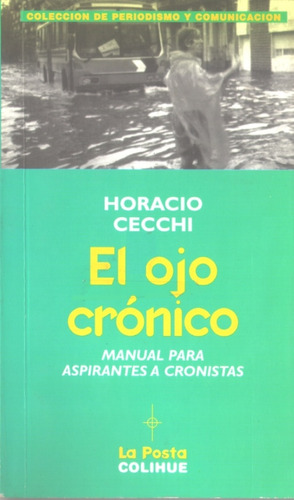 El Ojo Crónico: Manual Para Aspirantes A Cronistas, De Horacio Cecchi. Editorial Colihue, Tapa Blanda, Edición 1 En Español