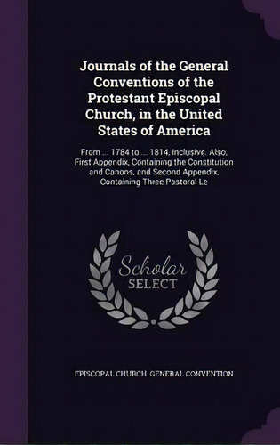 Journals Of The General Conventions Of The Protestant Episcopal Church, In The United States Of A..., De Episcopal Church General Vention. Editorial Palala Press, Tapa Dura En Inglés