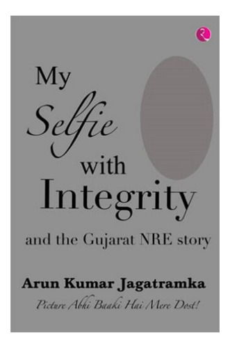 My Selfie With Integrity And The Gujarat Nre Story - A. Eb01