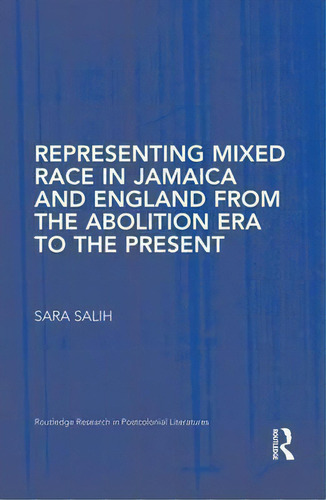 Representing Mixed Race In Jamaica And England From The Abolition Era To The Present, De Sara Salih. Editorial Taylor Francis Ltd, Tapa Blanda En Inglés