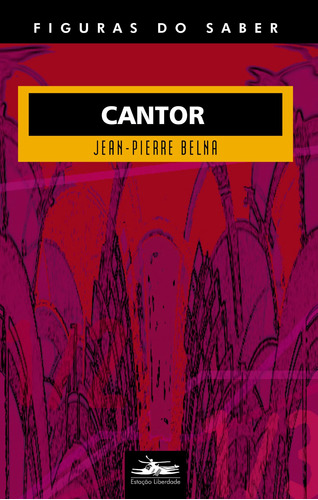 Cantor, de Belna, Jean-Pierre. Série Col. Figuras do Saber (25), vol. 25. Editora Estação Liberdade, capa mole em português, 2011