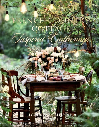 French Country Cottage Inspired Gatherings, De Courtney Allison. Editorial Gibbs M. Smith Inc, Tapa Dura En Inglés