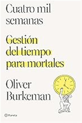 Cuatro Mil Semanas: Gestión Del Tiempo Para Mortales (no Fic