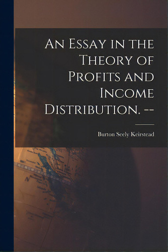 An Essay In The Theory Of Profits And Income Distribution. --, De Keirstead, Burton Seely 1907-. Editorial Hassell Street Pr, Tapa Blanda En Inglés