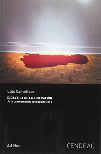 Didáctica de la liberación. Arte conceptualista latinoamericano, de LUIS CAMNITZER. Editorial CENDEAC, tapa blanda en español, 2009