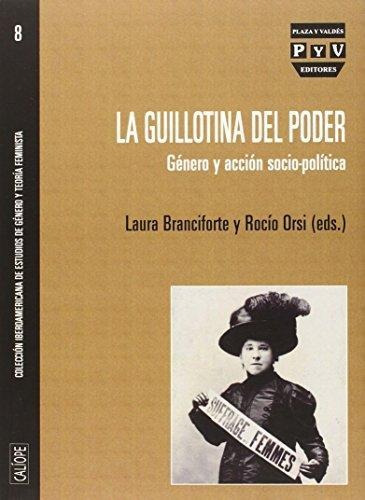 Guillotina Del Poder, La. Genero Y Accion Socio-politica P&v