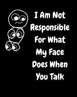 Libro I Am Not Responsible For What My Face Does When You...