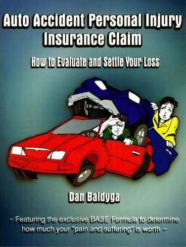 Auto Accident Personal Injury Insurance Claim : How To Evaluate And Settle Your Loss, De Dan Baldyga. Editorial Authorhouse, Tapa Blanda En Inglés, 2001