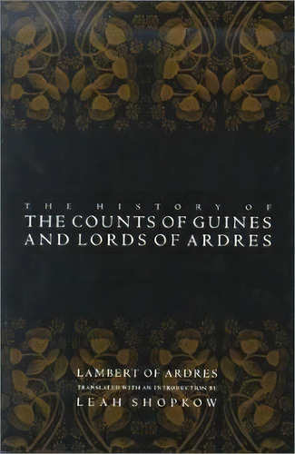 The History Of The Counts Of Guines And Lords Of Ardres, De Lambert Of Ardres. Editorial University Of Pennsylvania Press, Tapa Blanda En Inglés