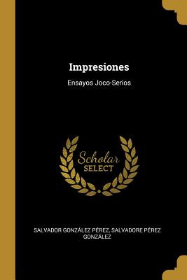 Libro Impresiones: Ensayos Joco-serios - Gonzã¡lez Pã©rez...