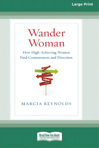 Wander Woman: How High-achieving Women Find Contentment And Direction (16pt Large Print Edition), De Reynolds, Marcia. Editorial Readhowyouwant, Tapa Blanda En Inglés