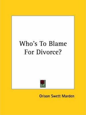 Who's To Blame For Divorce? - Orison Swett Marden (paperb...