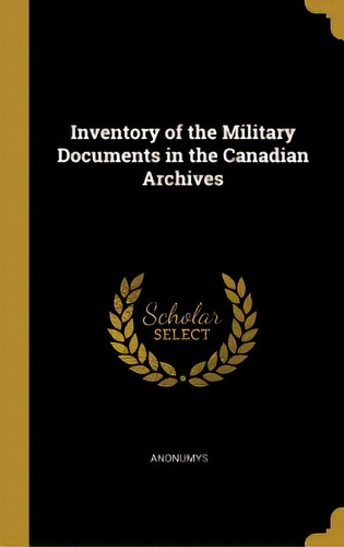 Inventory Of The Military Documents In The Canadian Archives, De Anonumys. Editorial Wentworth Pr, Tapa Dura En Inglés