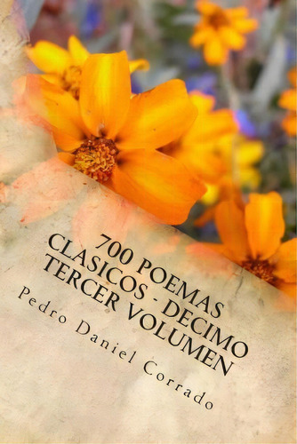 700 Poemas Clasicos - Decimo Tercer Volumen, De Mr Pedro Daniel Corrado. Editorial Createspace Independent Publishing Platform, Tapa Blanda En Español