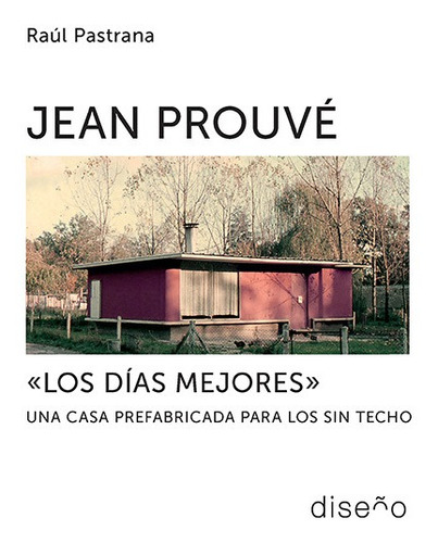 Jean Prouve  Los Días Mejores , De Raúl Pastrana