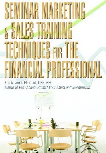 Seminar Marketing & Sales Training Techniques For The Financial Professional, De Frank James Eberhart., Vol. 1. Editorial Iuniverse, Tapa Blanda En Inglés