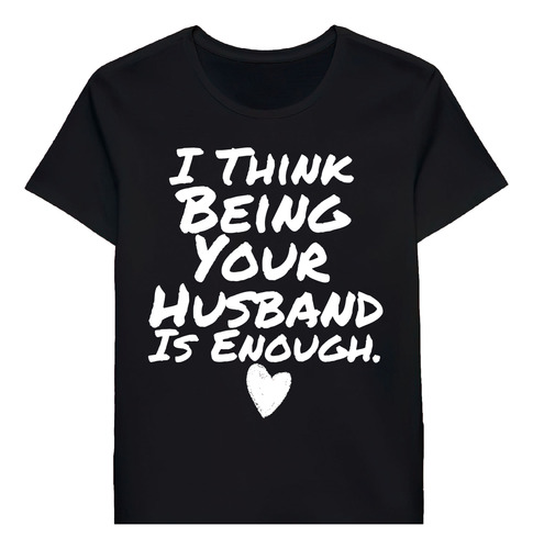 Remera I Think Being Your Husband Is Enough 72756401