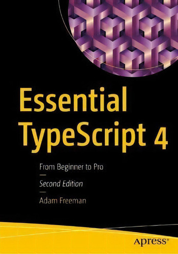 Essential Typescript 4 : From Beginner To Pro, De Adam Freeman. Editorial Apress, Tapa Blanda En Inglés