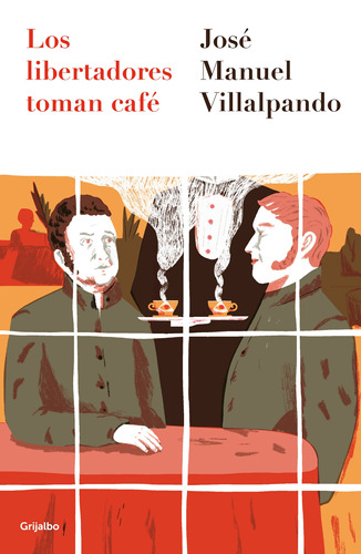 Los libertadores toman café, de Villalpando, José Manuel. Serie Novela Histórica Editorial Grijalbo, tapa blanda en español, 2020