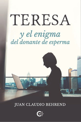 Teresa Y El Enigma Del Donante De Esperma, De Behrend , Juan Claudio.., Vol. 1.0. Editorial Caligrama, Tapa Blanda, Edición 1.0 En Español, 2019