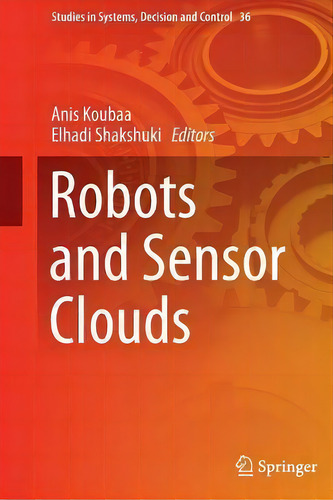 Robots And Sensor Clouds, De Anis Koubaa. Studies In Systems, Decision And Control, Vol. 1. Editorial Springer International Publishing Ag, Tapa Blanda En Inglés