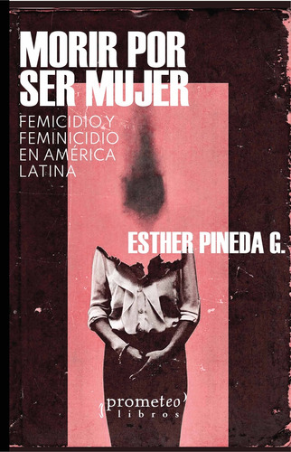 Morir Por Ser Mujer. Femicidios Y Feminicidios En America La