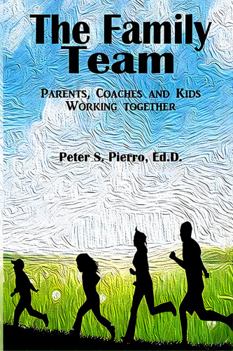 The Family Team: Parents, Coaches And Kids Working Together, De Pierro, Peter S.. Editorial Createspace, Tapa Blanda En Inglés