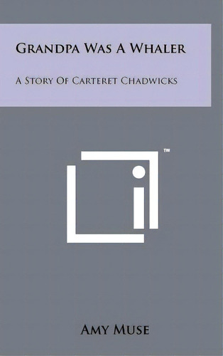 Grandpa Was A Whaler: A Story Of Carteret Chadwicks, De Muse, Amy. Editorial Literary Licensing Llc, Tapa Dura En Inglés