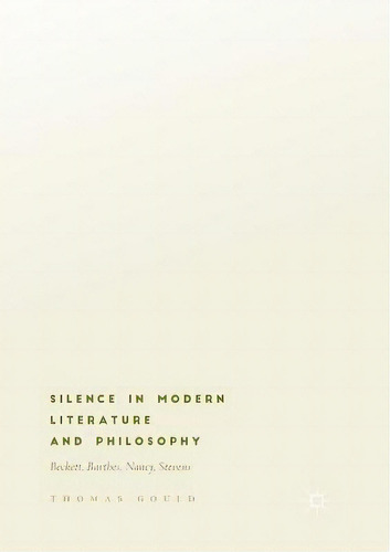 Silence In Modern Literature And Philosophy : Beckett, Barthes, Nancy, Stevens, De Thomas Gould. Editorial Springer Nature Switzerland Ag, Tapa Blanda En Inglés