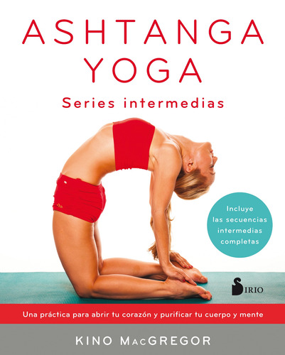 Ashtanga yoga. Series intermedias: Una práctica para abrir tu corazón y purificar tu cuerpo y mente, de MaCGREGOR, KINO. Editorial Sirio, tapa blanda en español, 2018