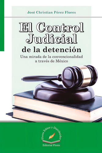 El Control Judicial De La Detención, De José Christian Pérez Flores. Editorial Flores Editor, Tapa Blanda En Español, 2017