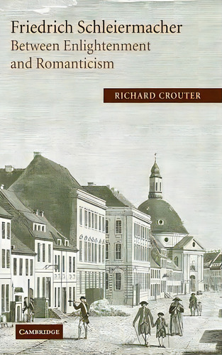 Friedrich Schleiermacher: Between Enlightenment And Romanticism, De Richard Crouter. Editorial Cambridge University Press, Tapa Dura En Inglés